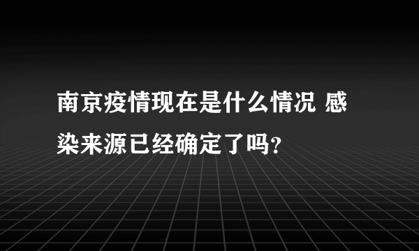 南京疫情现在是什么情况 感染来源已经确定了吗？