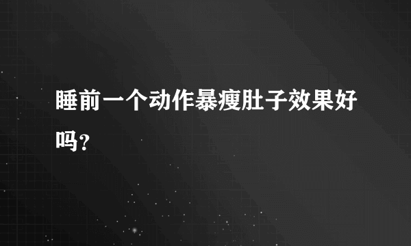 睡前一个动作暴瘦肚子效果好吗？