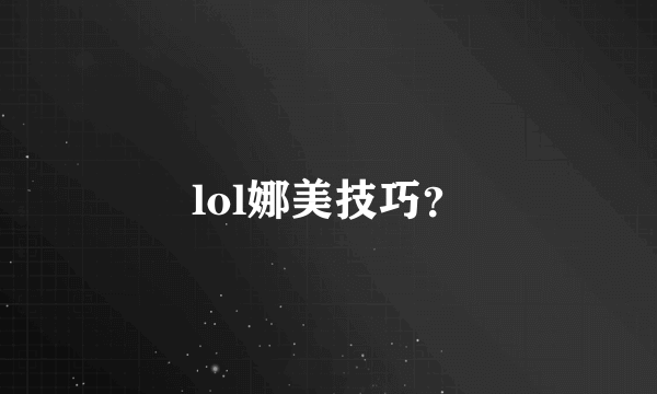 lol娜美技巧？