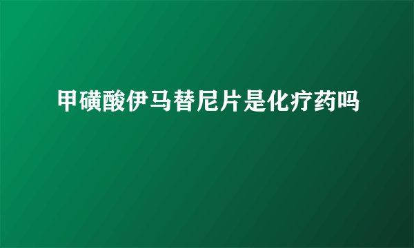 甲磺酸伊马替尼片是化疗药吗