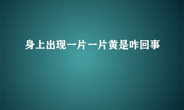 身上出现一片一片黄是咋回事