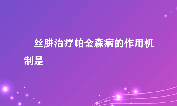 芐丝肼治疗帕金森病的作用机制是