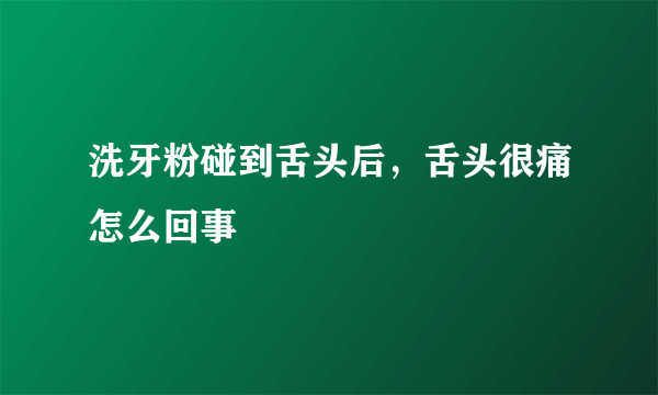 洗牙粉碰到舌头后，舌头很痛怎么回事