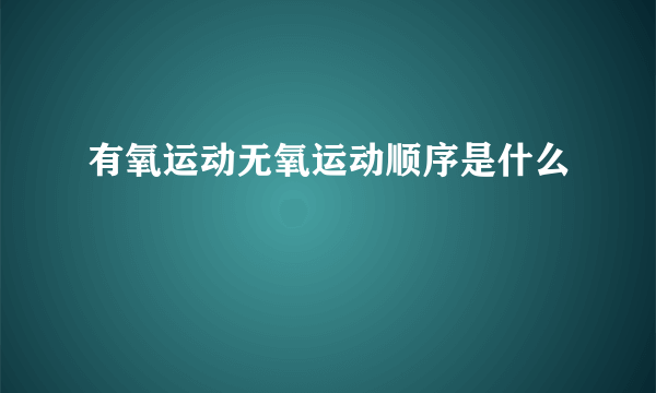 有氧运动无氧运动顺序是什么