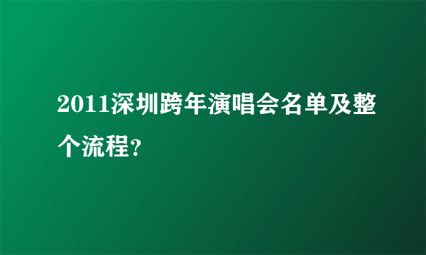 2011深圳跨年演唱会名单及整个流程？