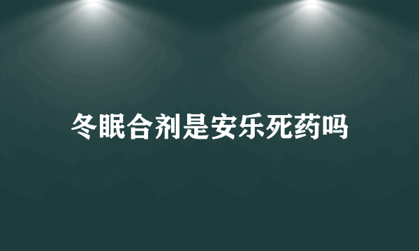 冬眠合剂是安乐死药吗