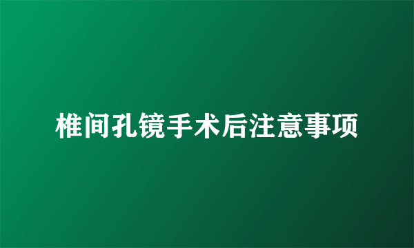 椎间孔镜手术后注意事项