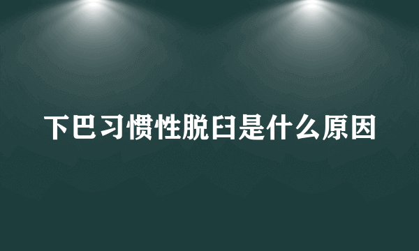 下巴习惯性脱臼是什么原因