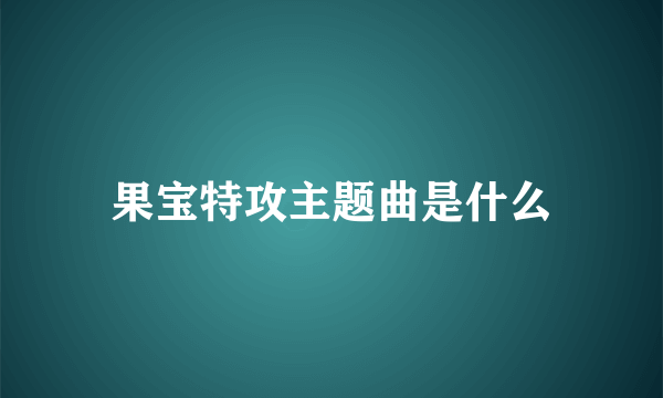 果宝特攻主题曲是什么