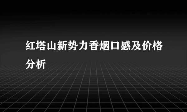 红塔山新势力香烟口感及价格分析