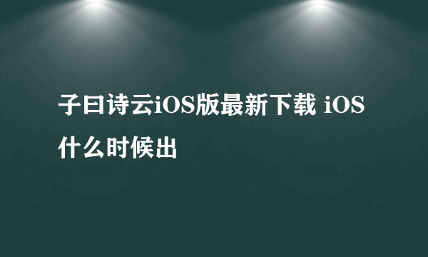 子曰诗云iOS版最新下载 iOS什么时候出