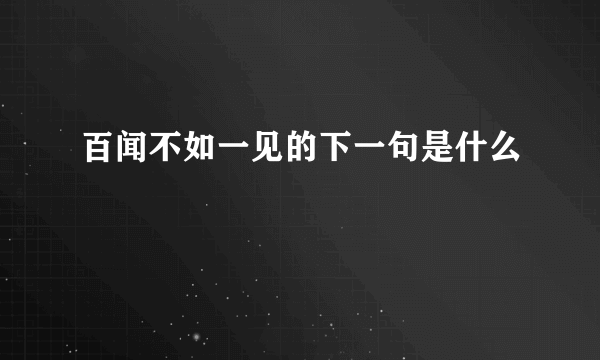 百闻不如一见的下一句是什么