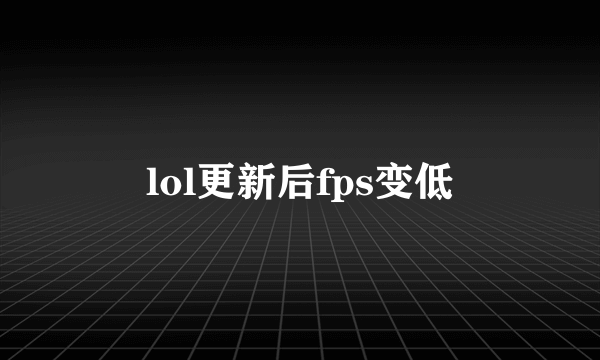 lol更新后fps变低