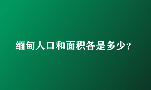 缅甸人口和面积各是多少？