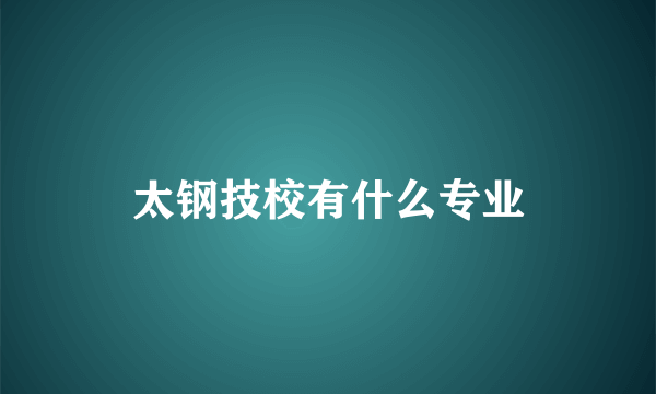 太钢技校有什么专业