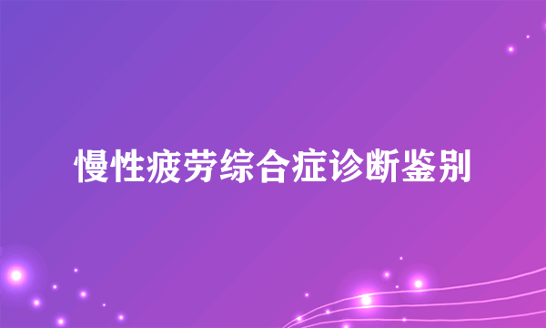 慢性疲劳综合症诊断鉴别