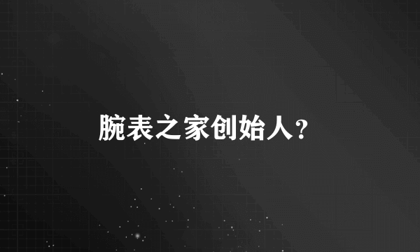 腕表之家创始人？