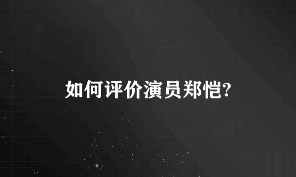 如何评价演员郑恺?