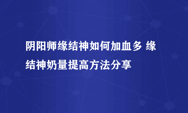 阴阳师缘结神如何加血多 缘结神奶量提高方法分享