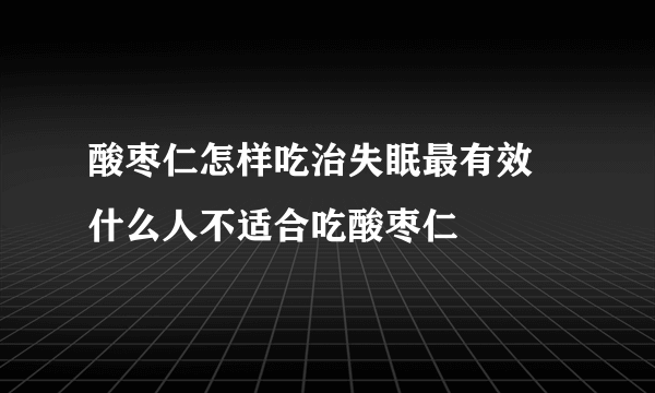 酸枣仁怎样吃治失眠最有效 什么人不适合吃酸枣仁