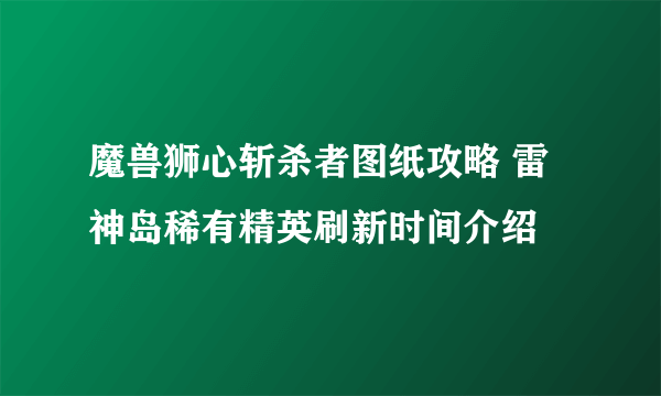 魔兽狮心斩杀者图纸攻略 雷神岛稀有精英刷新时间介绍