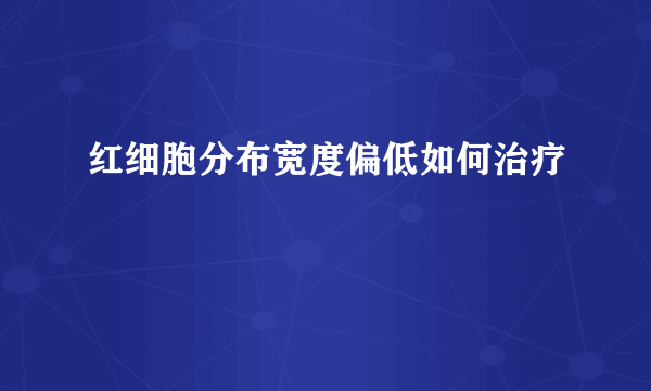 红细胞分布宽度偏低如何治疗