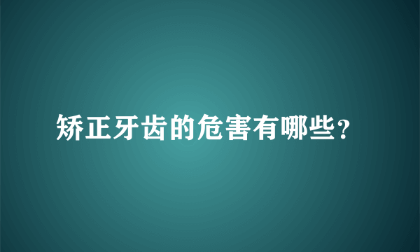 矫正牙齿的危害有哪些？