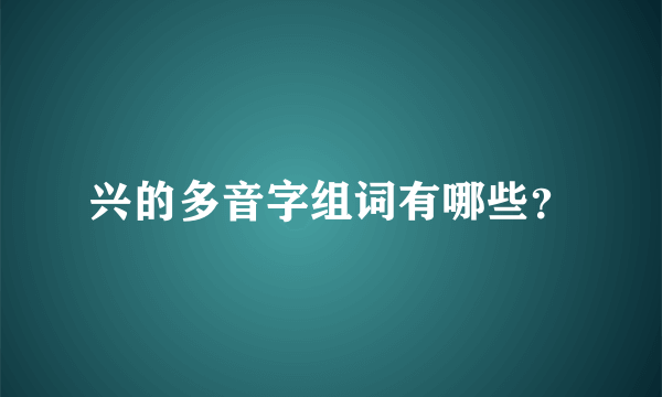 兴的多音字组词有哪些？