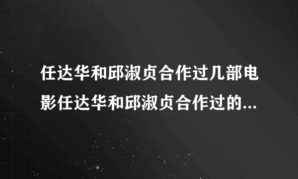 任达华和邱淑贞合作过几部电影任达华和邱淑贞合作过的电影有哪些_飞外