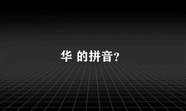 华 的拼音？