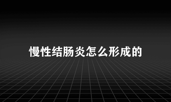 慢性结肠炎怎么形成的