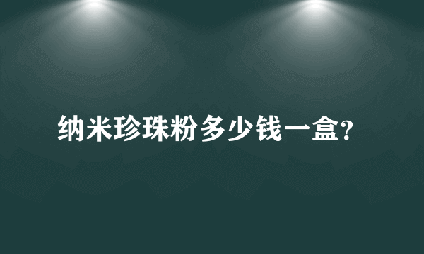 纳米珍珠粉多少钱一盒？