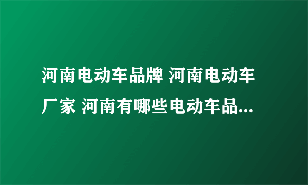 河南电动车品牌 河南电动车厂家 河南有哪些电动车品牌【品牌库】