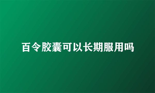 百令胶囊可以长期服用吗