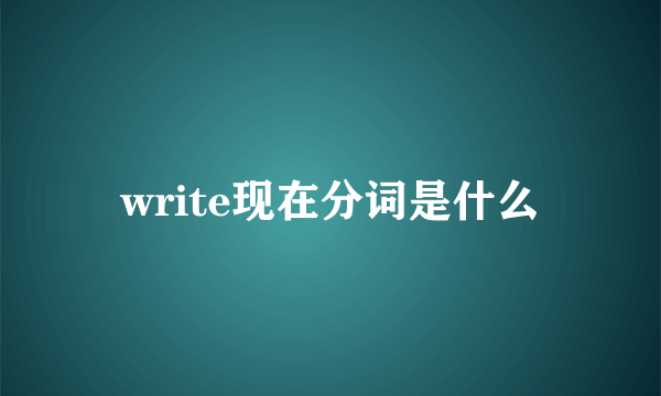 write现在分词是什么