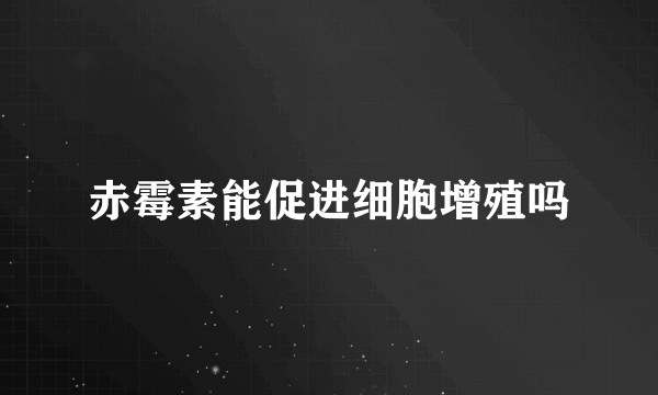 赤霉素能促进细胞增殖吗