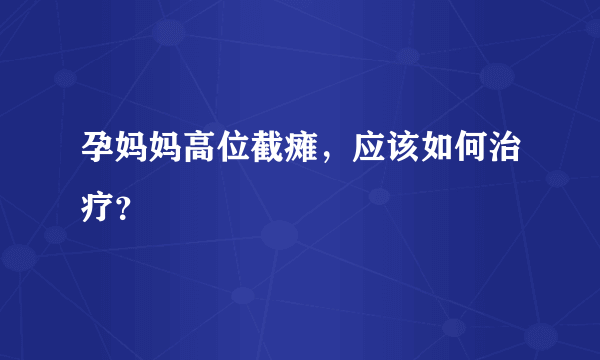 孕妈妈高位截瘫，应该如何治疗？