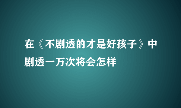 在《不剧透的才是好孩子》中剧透一万次将会怎样