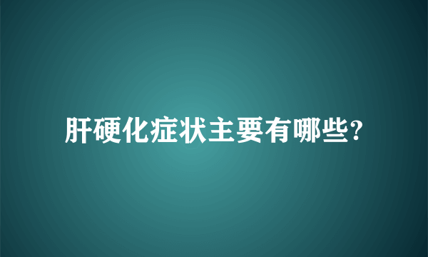 肝硬化症状主要有哪些?