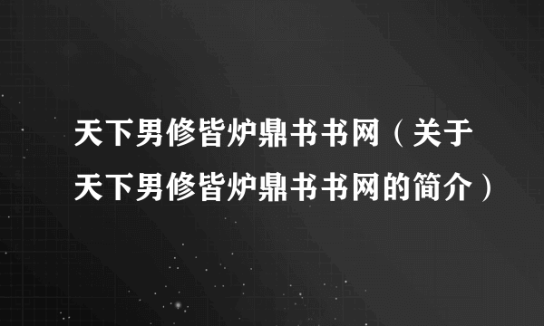 天下男修皆炉鼎书书网（关于天下男修皆炉鼎书书网的简介）