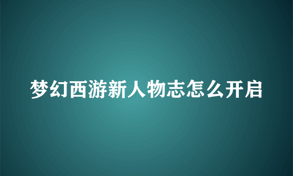 梦幻西游新人物志怎么开启