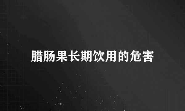 腊肠果长期饮用的危害