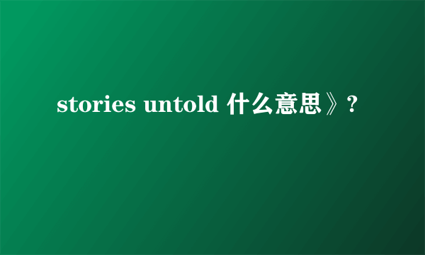 stories untold 什么意思》?