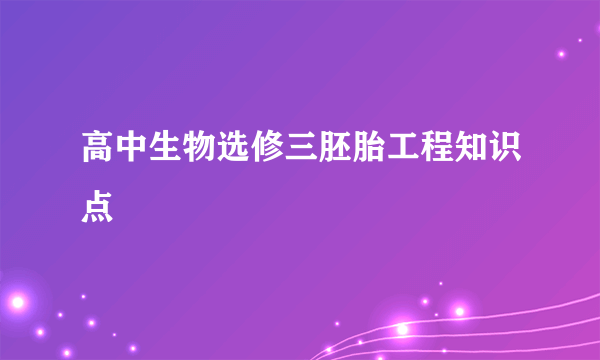 高中生物选修三胚胎工程知识点