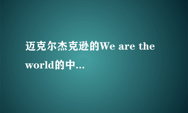 迈克尔杰克逊的We are the world的中文歌词是什么？