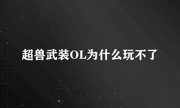 超兽武装OL为什么玩不了