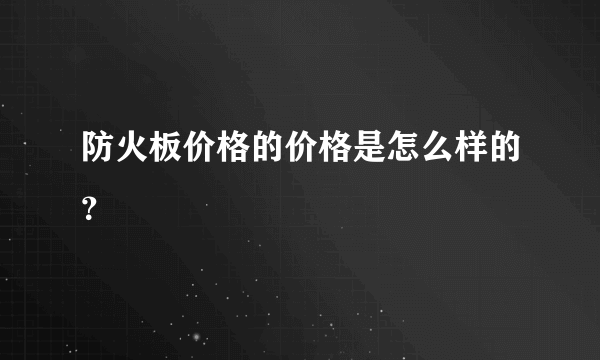 防火板价格的价格是怎么样的？