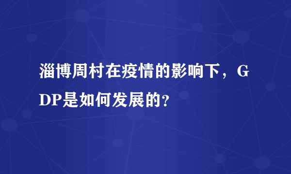 淄博周村在疫情的影响下，GDP是如何发展的？