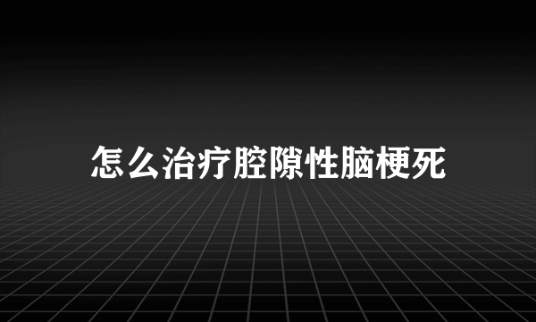 怎么治疗腔隙性脑梗死