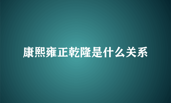 康熙雍正乾隆是什么关系